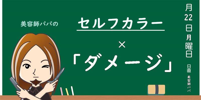 美容師パパの解説「セルフカラーとダメージ」